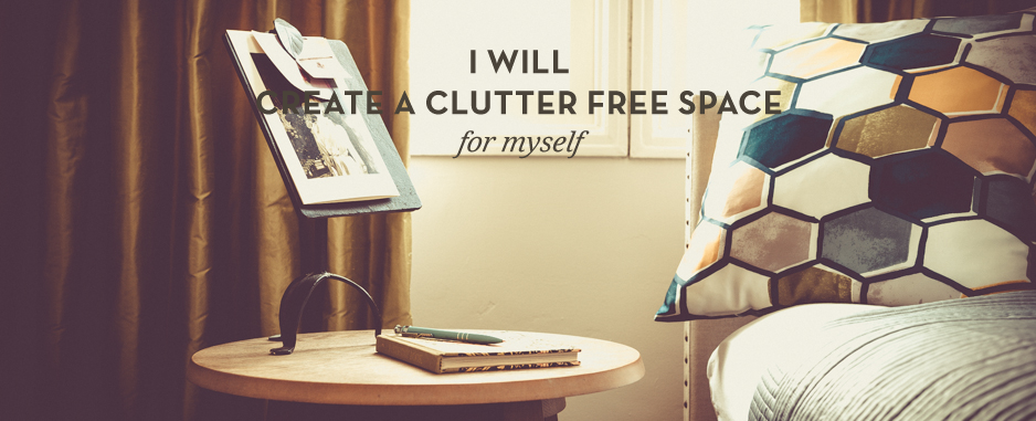 I will create a clutter free space for myself