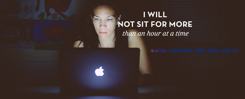 I will not sit for more than an hour at a time